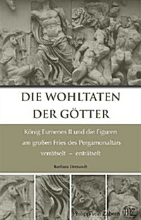 Die Wohltaten Der Gotter: Konig Eumenes II Und Die Figuren Am Grossen Fries Des Pergamonaltars Verratselt Entratselt (Hardcover)