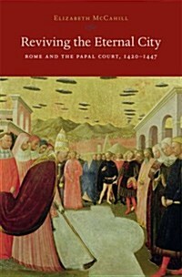 Reviving the Eternal City: Rome and the Papal Court, 1420-1447 (Hardcover)