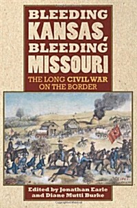 Bleeding Kansas, Bleeding Missouri: The Long Civil War on the Border (Paperback)