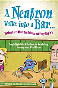 A Neutron Walks Into a Bar: Random Facts about Our Universe and Everything in It (Paperback)