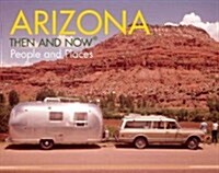 Arizona Then and Now (R) : People & Places (Hardcover)