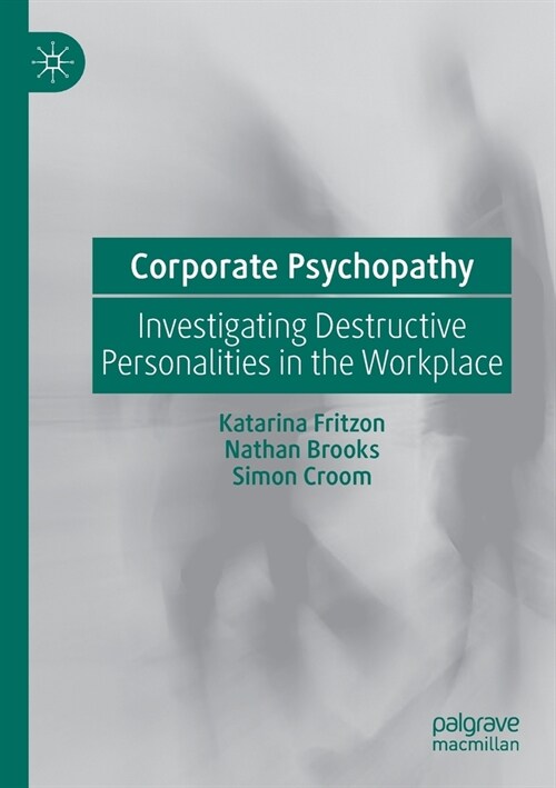Corporate Psychopathy: Investigating Destructive Personalities in the Workplace (Paperback, 2020)