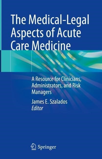 The Medical-Legal Aspects of Acute Care Medicine: A Resource for Clinicians, Administrators, and Risk Managers (Hardcover, 2021)