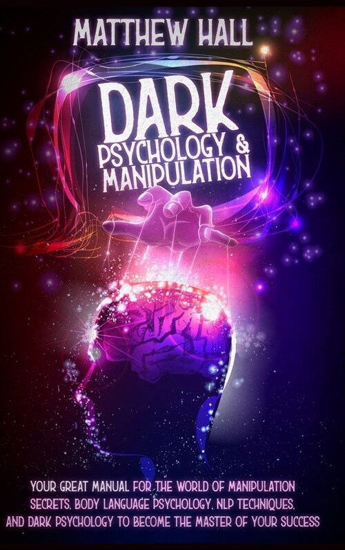 Dark Psychology and Manipulation: our Great Manual For The World of Manipulation Secrets, Body Language Psychology, NLP Techniques, and Dark Psycholog (Hardcover)