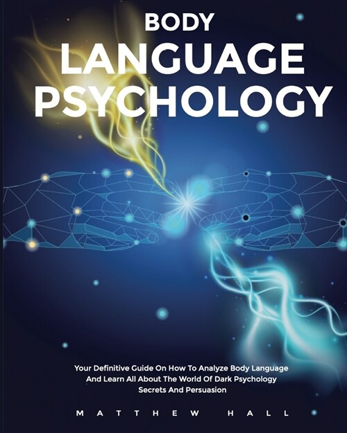 Body Language Psychology: Your Definitive Guide On How To Analyze Body Language And Learn All About The World Of Dark Psychology Secrets And Per (Paperback)