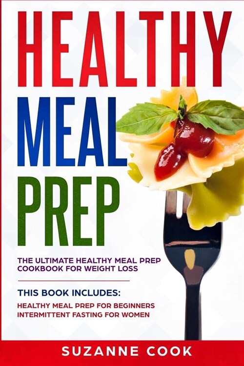 Healthy Meal Prep for Beginners: A Meal Prep Cookbook for Beginners, including Healthy Meal Prep for Weight Loss. Form New Habits to Stop Binge Eating (Paperback)