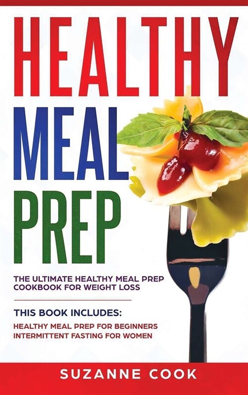 Healthy Meal Prep for Beginners: A Meal Prep Cookbook for Beginners, including Healthy Meal Prep for Weight Loss. Form New Habits to Stop Binge Eating (Hardcover)