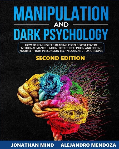 Manipulation and Dark Psychology: 2nd EDITION. How to Learn Speed Reading People, Spot Covert Emotional Manipulation, Detect Deception and Defend Your (Paperback)