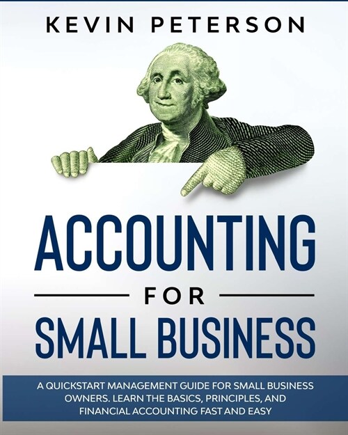Accounting for Small Business: A QuickStart Management Guide for Small Business Owners. Learn the Basics, Principles, and Financial Accounting Fast a (Paperback)