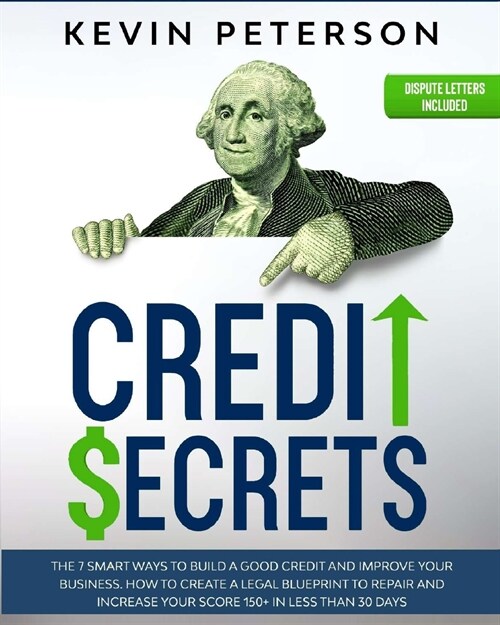 Credit Secrets: The 7 Smart Ways to Build a Good Credit and Improve Your Business. How to Create a Legal Blueprint to Repair and Incre (Paperback)