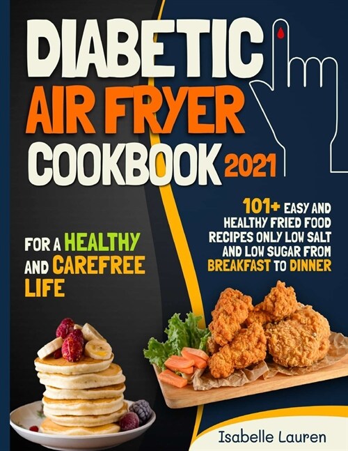 Diabetic Air Fryer Cookbook #2021: For a Healthy and Carefree Life. 101+ Easy and Healthy Fried Food Recipes Only Low Salt and Low Sugar from Breakfas (Paperback)