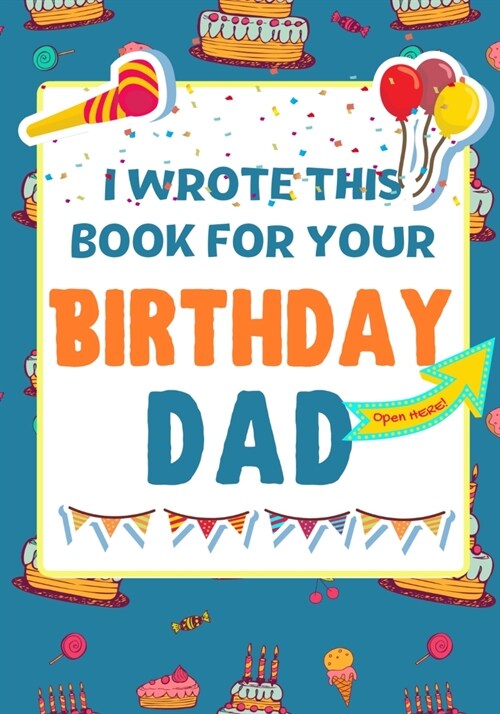 I Wrote This Book For Your Birthday Dad: The Perfect Birthday Gift For Kids to Create Their Very Own Book For Dad (Paperback)