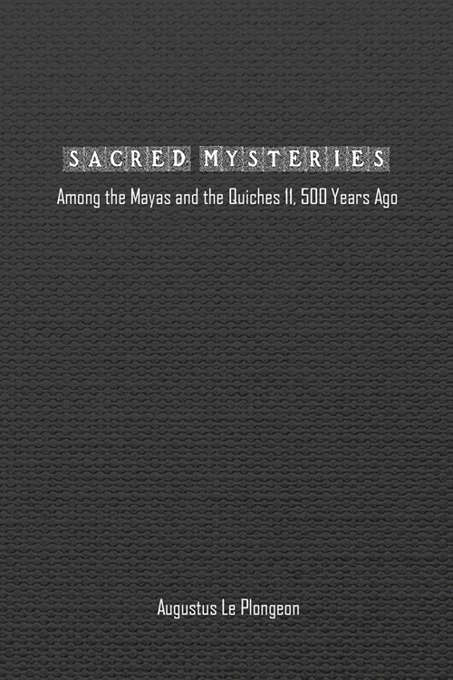 Sacred Mysteries among the Mayas and the Quiches - 11, 500 Years Ago: In Times Anterior to the Temple of Solomon (Paperback)