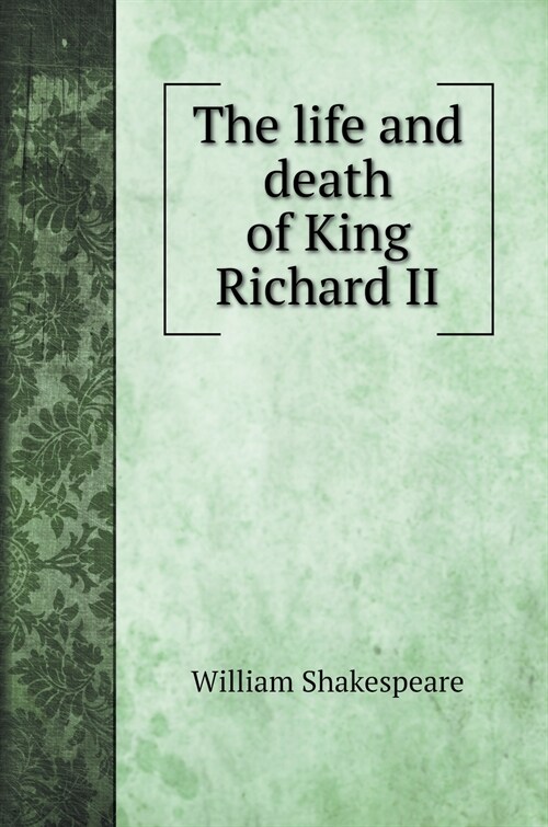 The life and death of King Richard II (Hardcover)