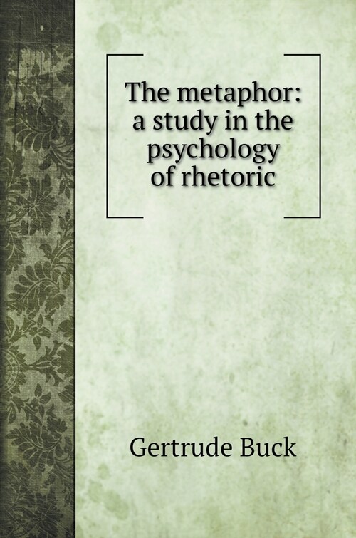 The metaphor: a study in the psychology of rhetoric (Hardcover)