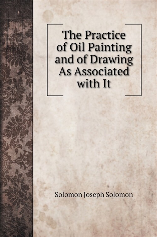 The Practice of Oil Painting and of Drawing As Associated with It (Hardcover)