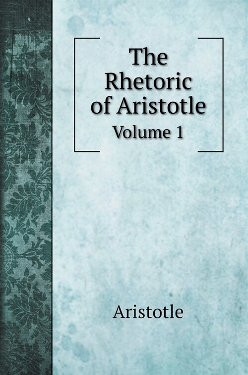 The Rhetoric of Aristotle: Volume 1 (Hardcover)