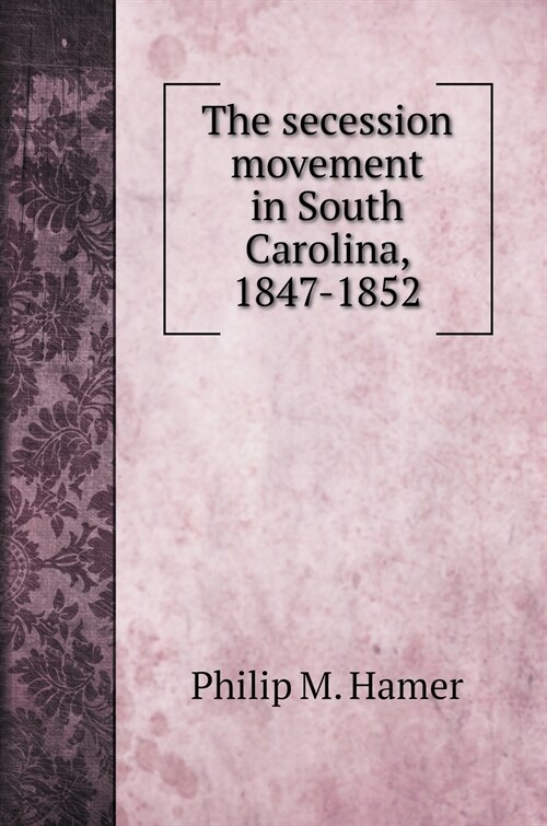 The secession movement in South Carolina, 1847-1852 (Hardcover)