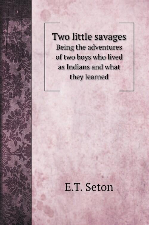 Two little savages: Being the adventures of two boys who lived as Indians and what they learned (Hardcover)
