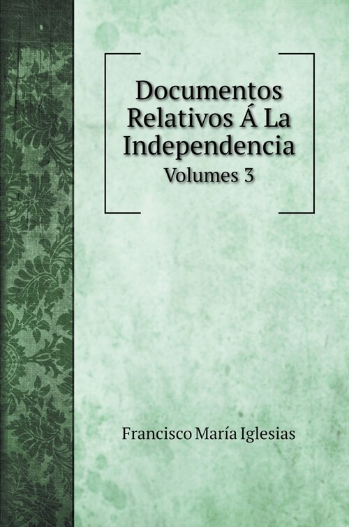 Documentos Relativos ?La Independencia: Volumes 3 (Hardcover)