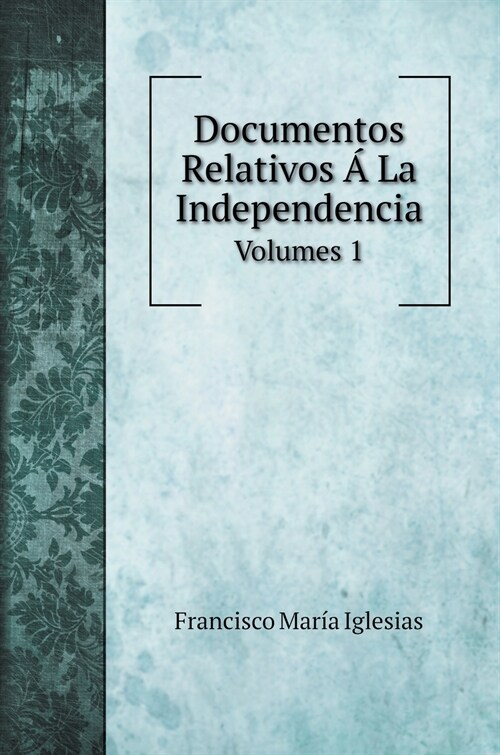 Documentos Relativos ?La Independencia: Volumes 1 (Hardcover)