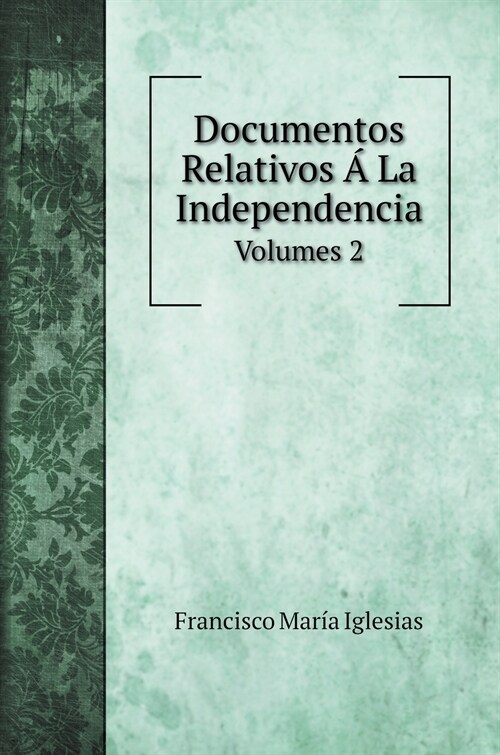 Documentos Relativos ?La Independencia: Volumes 2 (Hardcover)