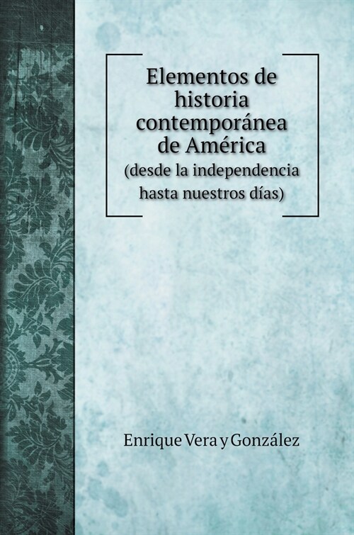 Elementos de historia contempor?ea de Am?ica: (desde la independencia hasta nuestros d?s) (Hardcover)