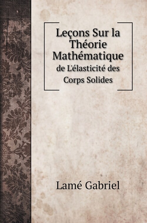 Le?ns Sur la Th?rie Math?atique: de L?asticit?des Corps Solides (Hardcover)