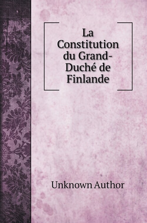 La Constitution du Grand-Duch?de Finlande (Hardcover)