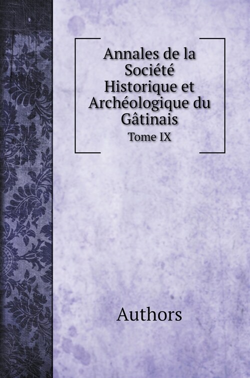 Annales de la Soci??Historique et Arch?logique du G?inais. Tome IX (Hardcover)