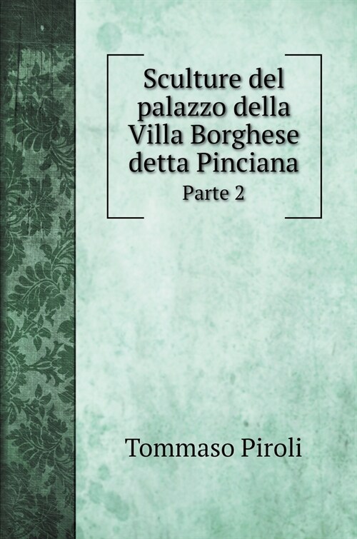 Sculture del palazzo della Villa Borghese detta Pinciana: Parte 2 (Hardcover)