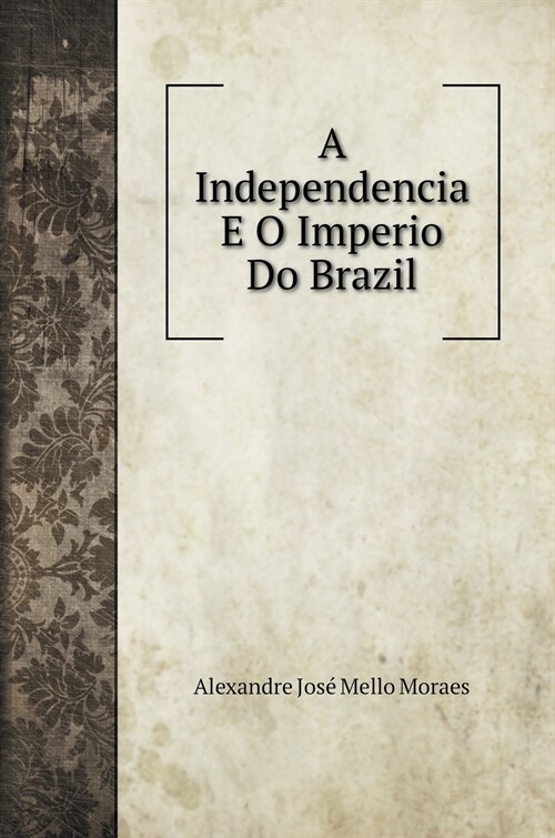 A Independencia E O Imperio Do Brazil (Hardcover)