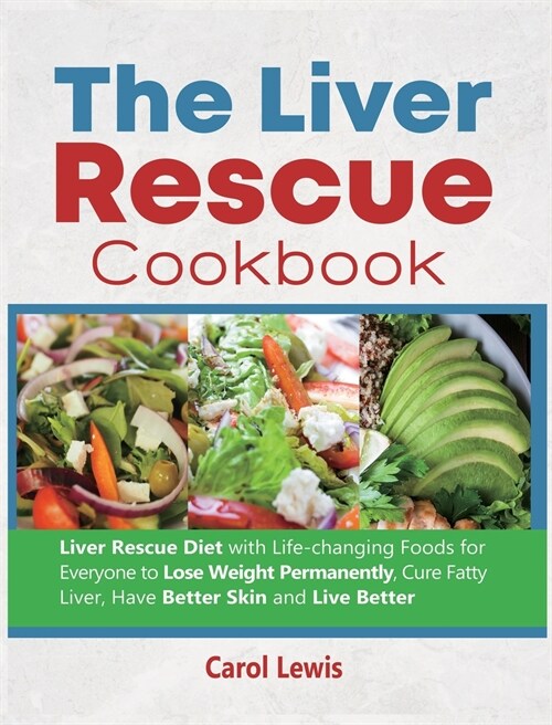 The Liver Rescue Cookbook: Liver Rescue Diet with Life-changing Foods for Everyone to Lose Weight Permanently, Cure Fatty Liver, Have Better Skin (Hardcover)