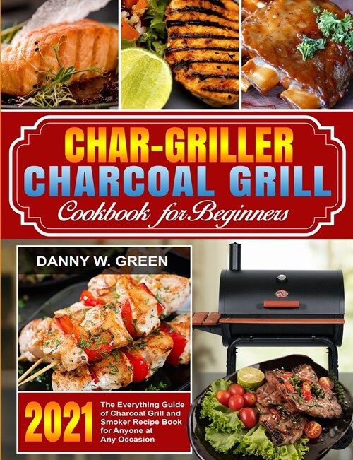 Char-Griller Charcoal Grill Cookbook for Beginners: The Everything Guide of Charcoal Grill and Smoker Recipe Book for Anyone at Any Occasion (Paperback)