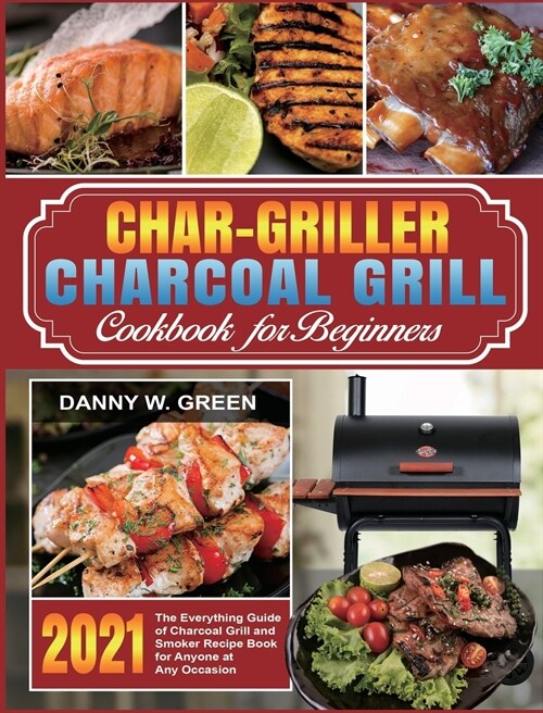 Char-Griller Charcoal Grill Cookbook for Beginners: The Everything Guide of Charcoal Grill and Smoker Recipe Book for Anyone at Any Occasion (Hardcover)
