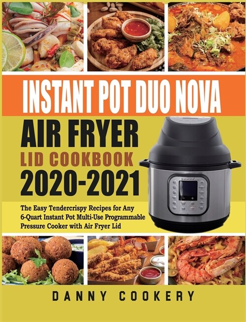 Instant Pot Duo Nova Air Fryer Lid Cookbook 2020-2021: The Easy Tendercrispy Recipes for Any 6-Quart Instant Pot Multi-Use Programmable Pressure Cooke (Hardcover)