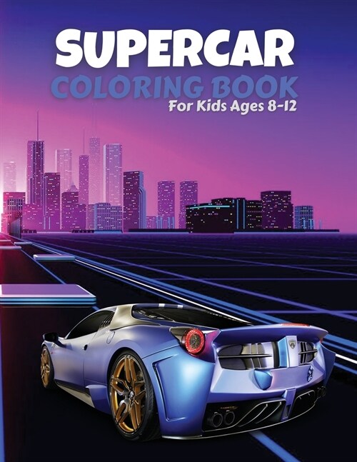 Supercar Coloring Book For Kids Ages 8-12: The Best Collection of Cool Cars Coloring Pages - Cars Activity Book For Kids Ages 6-8 And 8-12, Boys And G (Paperback)