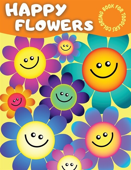 Happy Flowers Coloring Book For Toddlers: Amazing Flower Coloring Book for Toddlers With Cute Collection of Smiling Flowers - Cool Easy Flowers Colour (Paperback)