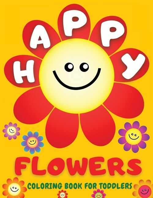 Happy Flowers Coloring Book For Toddlers: Amazing Collection of Cool Smiling Flowers - Easy Flowers Colouring Book for Toddlers and Young Kids: 38 Big (Paperback)