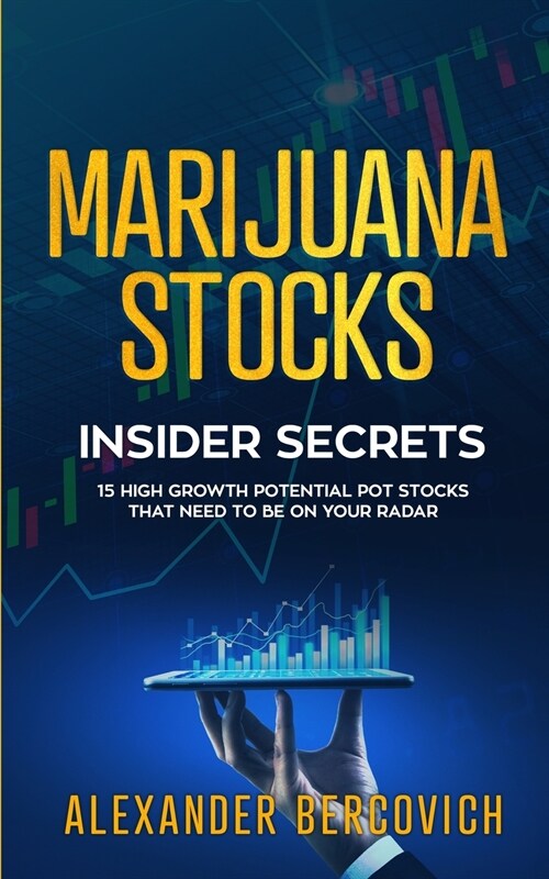 Marijuana Stocks Insider Secrets - 15 High Growth Potential Pot Stocks That Need to Be on Your Radar (Paperback)