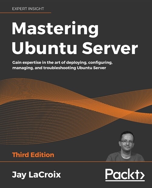 Mastering Ubuntu Server : Gain expertise in the art of deploying, configuring, managing, and troubleshooting Ubuntu Server, 3rd Edition (Paperback, 3 Revised edition)