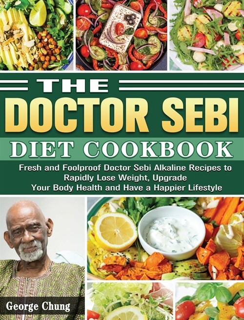 The Doctor Sebi Diet Cookbook: Fresh and Foolproof Doctor Sebi Alkaline Recipes to Rapidly Lose Weight, Upgrade Your Body Health and Have a Happier L (Hardcover)