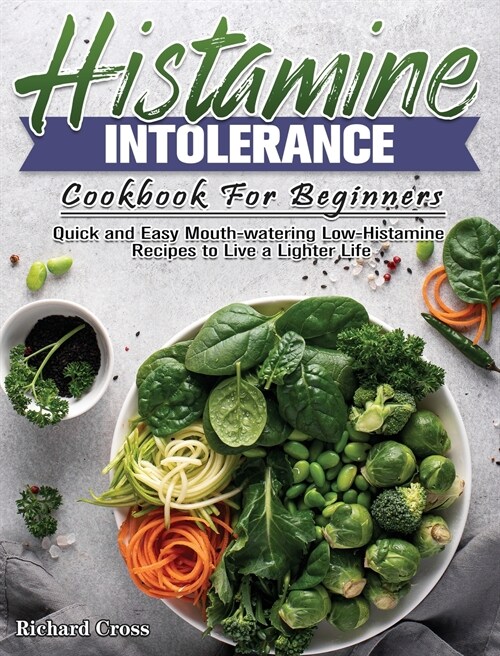 Histamine Intolerance Cookbook For Beginners: Quick and Easy Mouth-watering Low-Histamine Recipes to Live a Lighter Life (Hardcover)