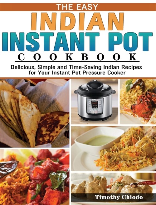 The Easy Indian Instant Pot Cookbook: Delicious, Simple and Time-Saving Indian Recipes for Your Instant Pot Pressure Cooker (Hardcover)