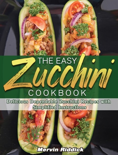 The Easy Zucchini Cookbook: Delicious Dependable Zucchini Recipes with Simplified Instructions (Hardcover)