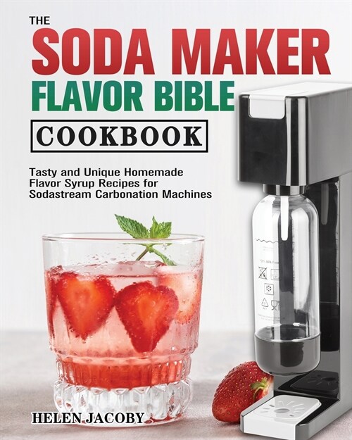 The Soda Maker Flavor Bible Cookbook (Paperback)