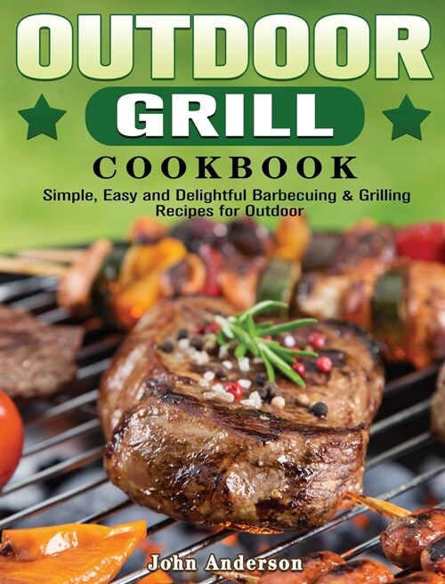 Outdoor Grill Cookbook: Simple, Easy and Delightful Barbecuing & Grilling Recipes for Outdoor (Hardcover)