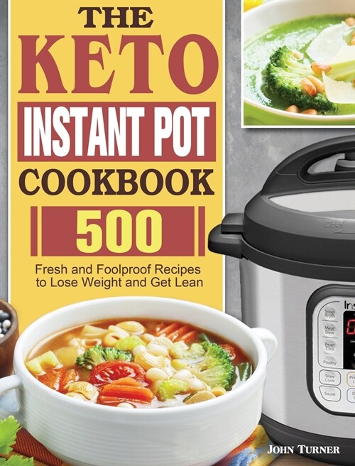 The Keto Instant Pot Cookbook: 500 Fresh and Foolproof Recipes to Lose Weight and Get Lean (Hardcover)