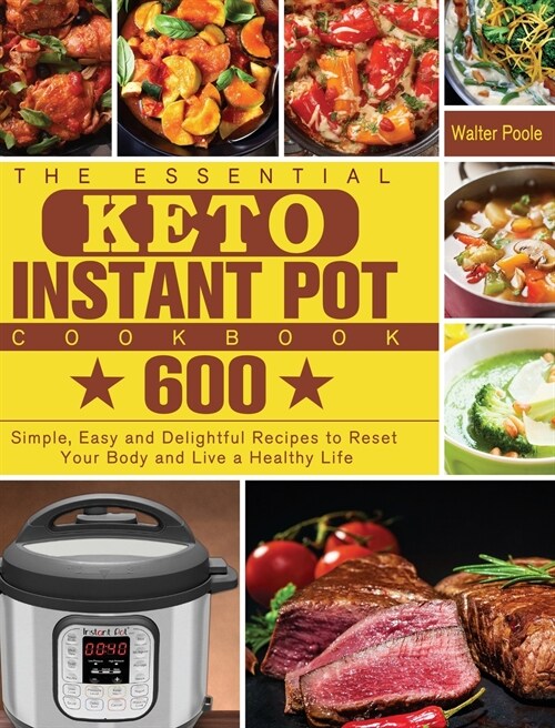 The Essential Keto Instant Pot Cookbook: 600 Simple, Easy and Delightful Recipes to Reset Your Body and Live a Healthy Life (Hardcover)