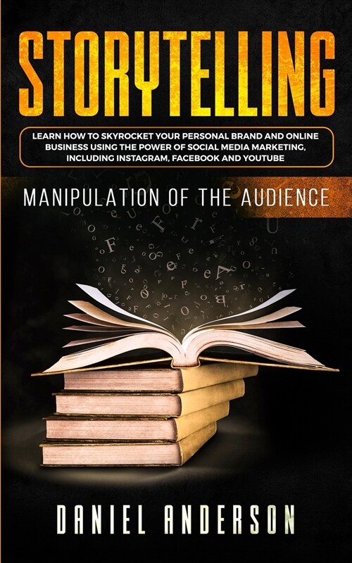 Storytelling: Manipulation of the Audience - How to Learn to Skyrocket Your Personal Brand and Online Business Using the Power of So (Paperback)